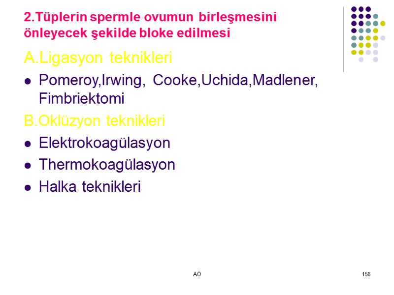 AÖ 156 2.Tüplerin spermle ovumun birleşmesini önleyecek şekilde bloke edilmesi A.Ligasyon teknikleri Pomeroy,Irwing, Cooke,Uchida,Madlener,